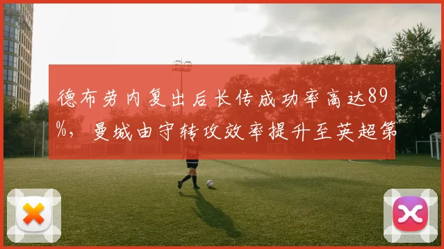 德布劳内复出后长传成功率高达89%，曼城由守转攻效率提升至英超第一