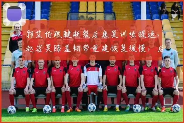 郭艾伦跟腱断裂后康复训练提速，赵岩昊膝盖韧带重建恢复缓慢，后卫线涅槃进程对比